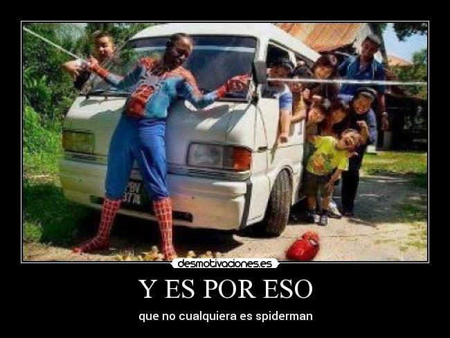 Y ES POR ESO - que no cualquiera es spiderman