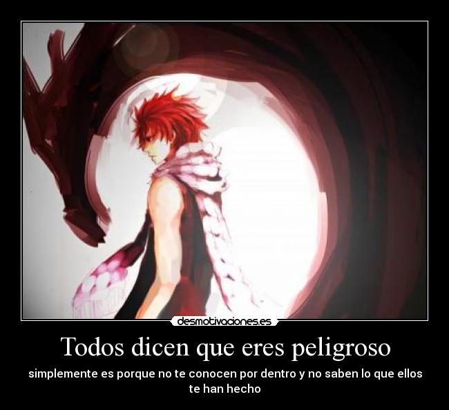 Todos dicen que eres peligroso - simplemente es porque no te conocen por dentro y no saben lo que ellos te han hecho