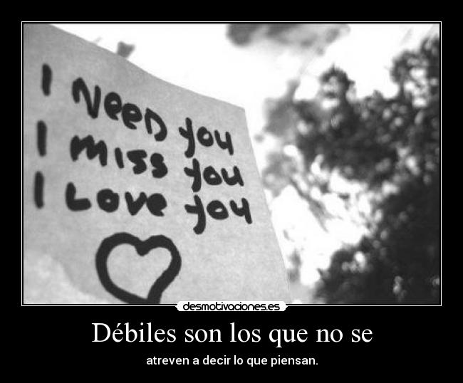 Débiles son los que no se - atreven a decir lo que piensan.