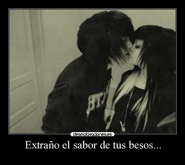 Extraño el sabor de tus besos... -