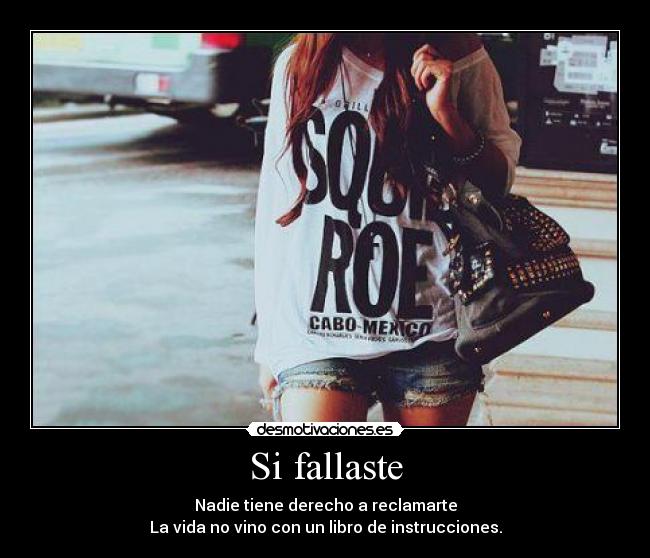 Si fallaste - Nadie tiene derecho a reclamarte
La vida no vino con un libro de instrucciones.
