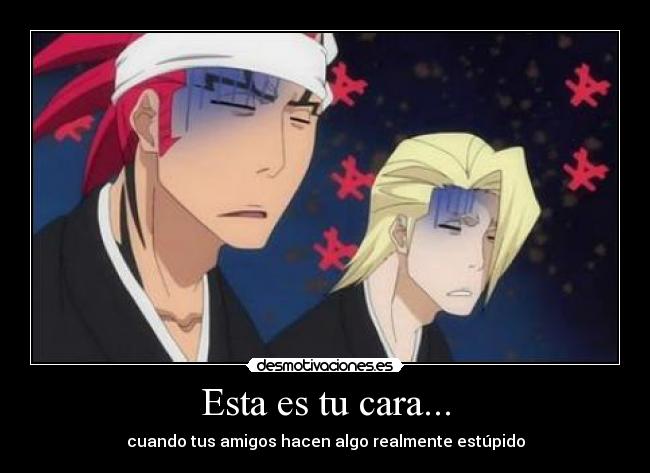 Esta es tu cara... - cuando tus amigos hacen algo realmente estúpido