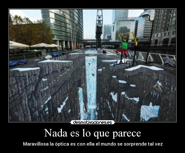 Nada es lo que parece - Maravillosa la óptica es con ella el mundo se sorprende tal vez
