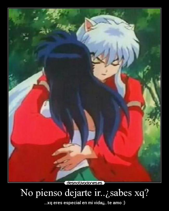 No pienso dejarte ir..¿sabes xq? - ...xq eres especial en mi vida¡¡.. te amo :)