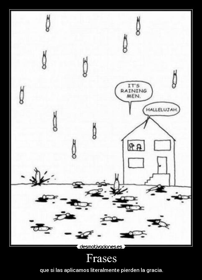 Frases - que si las aplicamos literalmente pierden la gracia.