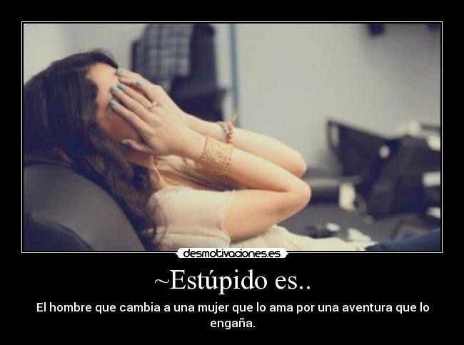 ~Estúpido es.. -