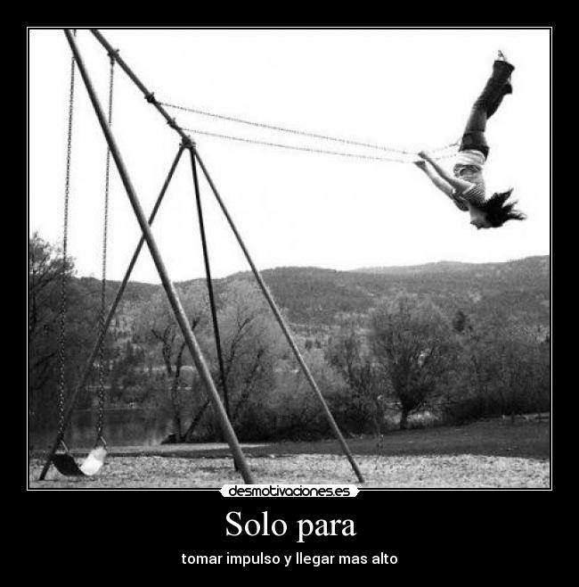 Solo para - tomar impulso y llegar mas alto