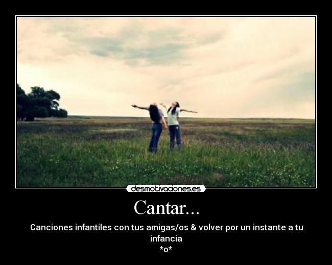 Cantar... - Canciones infantiles con tus amigas/os & volver por un instante a tu infancia
*o*