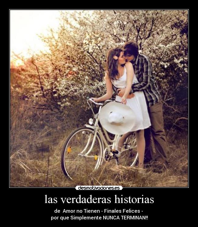 las verdaderas historias - de Amor no Tienen - Finales Felices -
por que Simplemente NUNCA TERMINAN!!