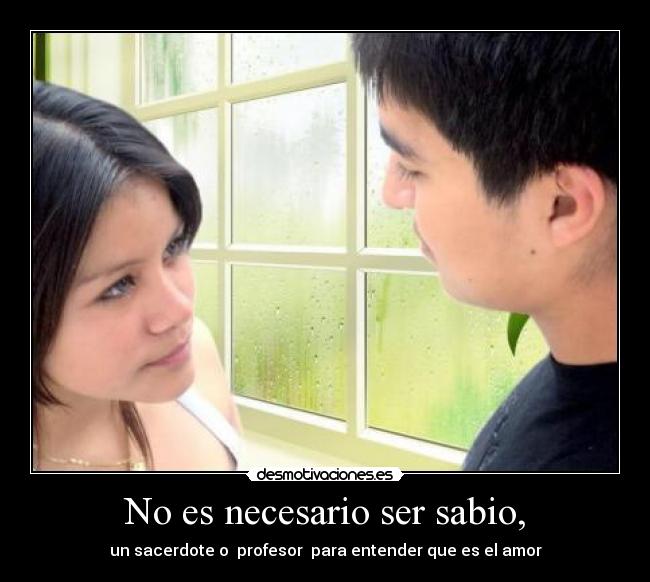 No es necesario ser sabio, -