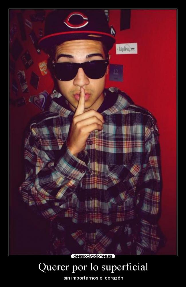 Querer por lo superficial - sin importarnos el corazón
