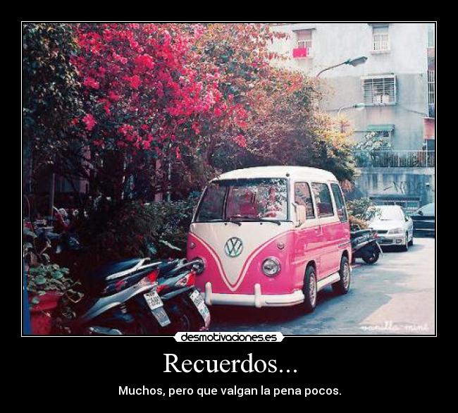 Recuerdos... - Muchos, pero que valgan la pena pocos.
