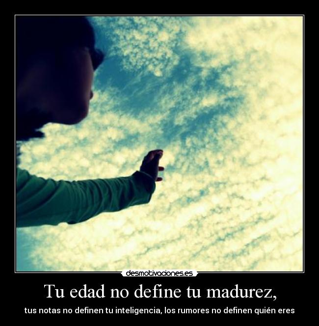 Tu edad no define tu madurez, - 