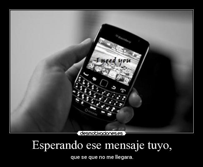 Esperando ese mensaje tuyo, - que se que no me llegara.