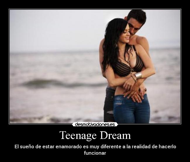 Teenage Dream - El sueño de estar enamorado es muy diferente a la realidad de hacerlo funcionar