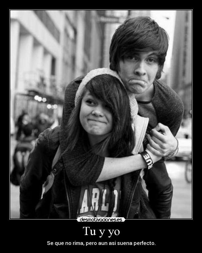 Tu y yo - Se que no rima, pero aun asi suena perfecto.