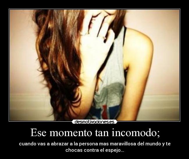 Ese momento tan incomodo; -