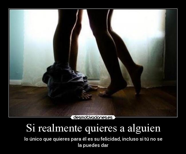 Si realmente quieres a alguien - lo único que quieres para él es su felicidad, incluso si tú no se la puedes dar