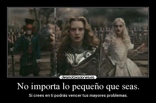 No importa lo pequeño que seas. - Si crees en ti podrás vencer tus mayores problemas.