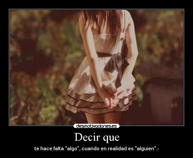 Decir que - te hace falta algo, cuando en realidad es alguien.-