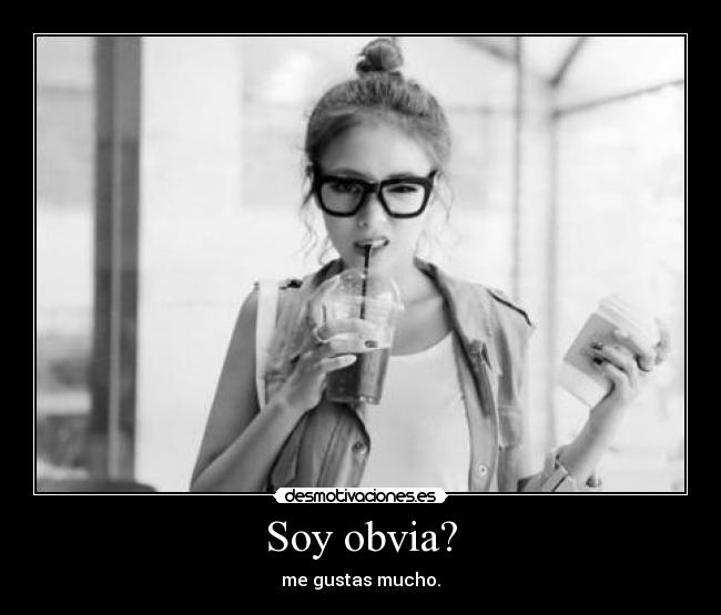 Soy obvia? - me gustas mucho.