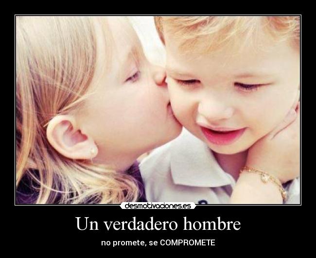 Un verdadero hombre - no promete, se COMPROMETE
