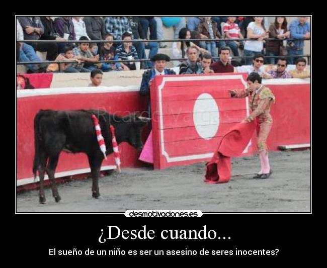 ¿Desde cuando... - El sueño de un niño es ser un asesino de seres inocentes?