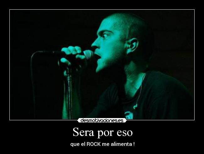 Sera por eso - que el ROCK me alimenta !