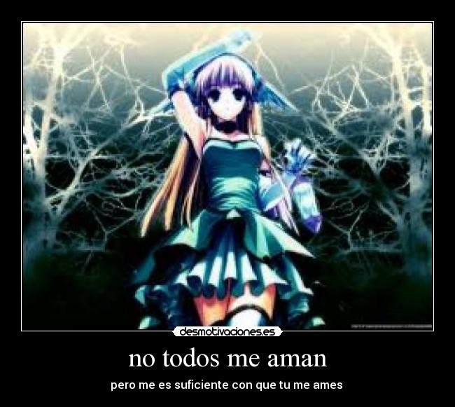 no todos me aman - pero me es suficiente con que tu me ames 
