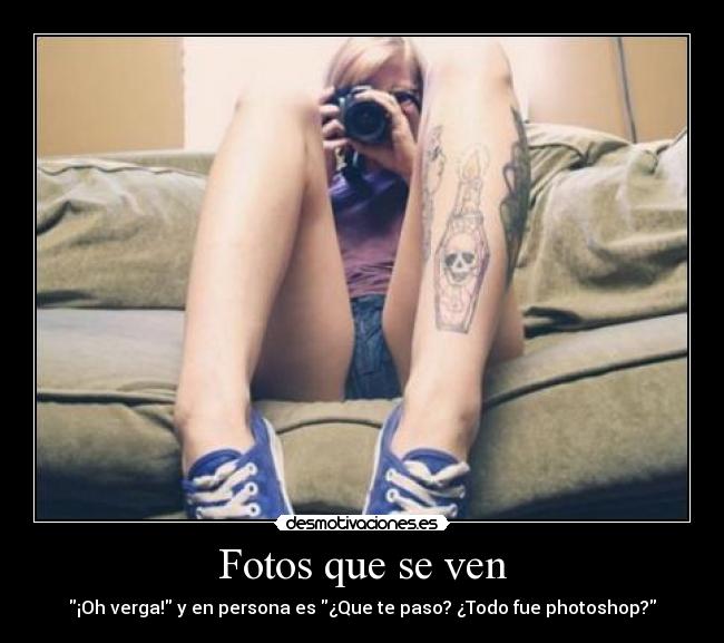 Fotos que se ven - ¡Oh verga! y en persona es ¿Que te paso? ¿Todo fue photoshop?