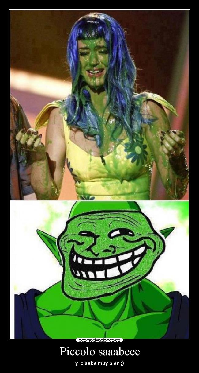 Piccolo saaabeee - y lo sabe muy bien ;)