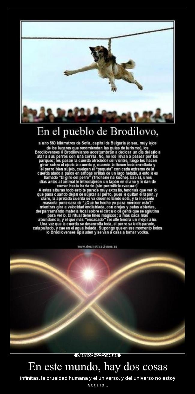 En este mundo, hay dos cosas - infinitas, la crueldad humana y el universo, y del universo no estoy seguro...