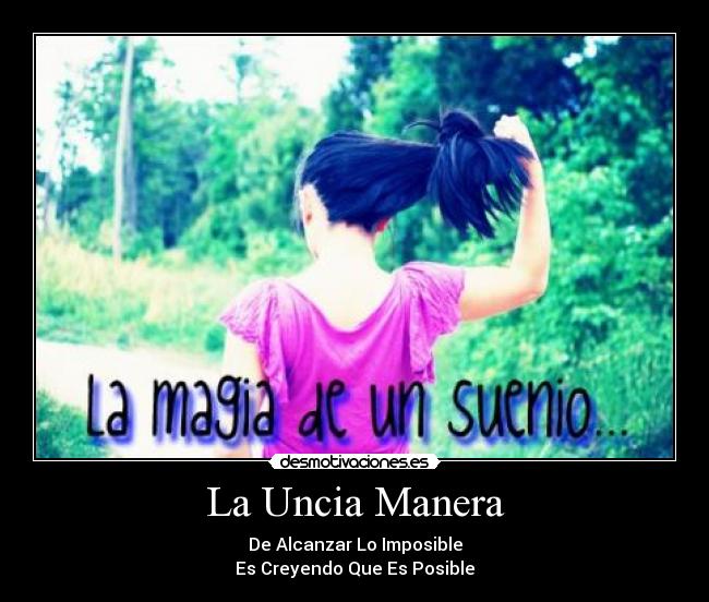 La Uncia Manera - De Alcanzar Lo Imposible
Es Creyendo Que Es Posible
