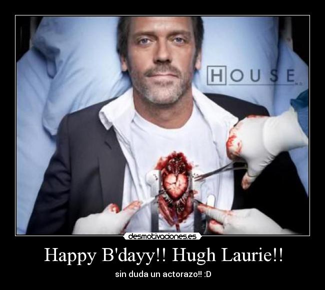 Happy Bdayy!! Hugh Laurie!! - sin duda un actorazo!! :D