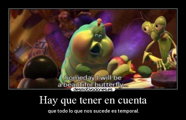 Hay que tener en cuenta - que todo lo que nos sucede es temporal.