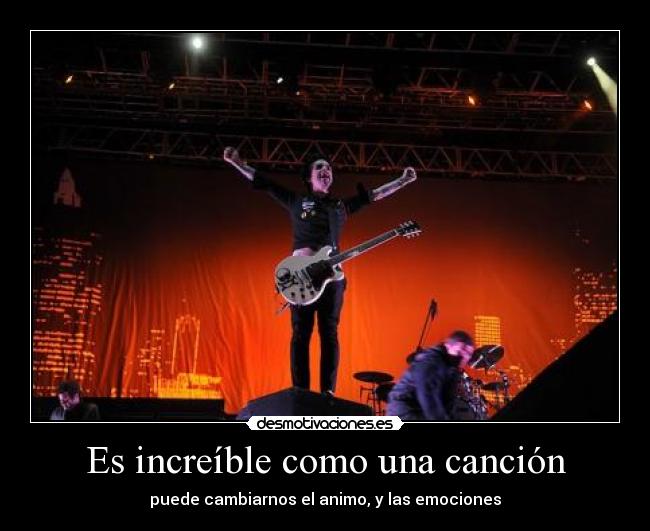 Es increíble como una canción - puede cambiarnos el animo, y las emociones