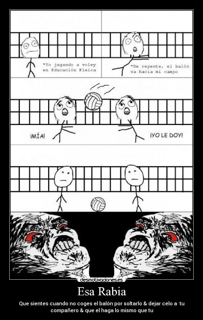 Esa Rabia - Que sientes cuando no coges el balón por soltarlo & dejar celo a  tu
compañero & que el haga lo mismo que tu