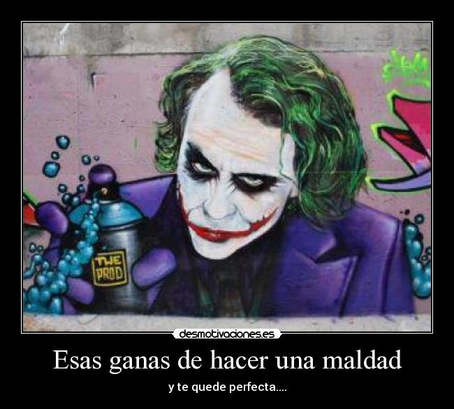 Esas ganas de hacer una maldad - 