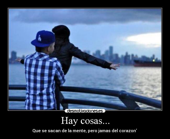 Hay cosas... - Que se sacan de la mente, pero jamas del corazon ♥