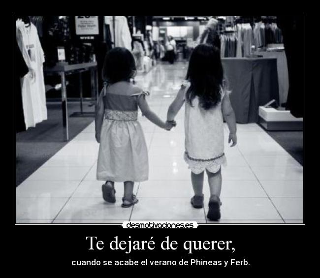 Te dejaré de querer, -