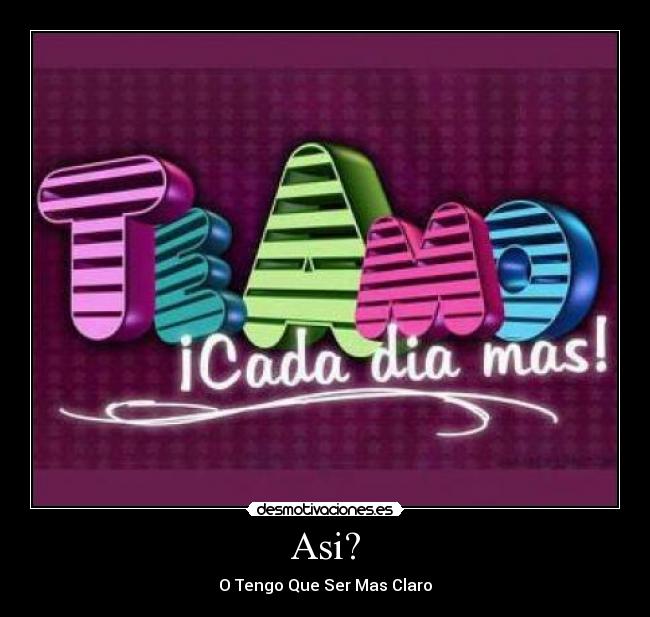 Asi? - O Tengo Que Ser Mas Claro♥