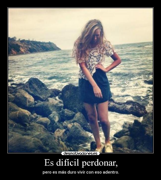 Es difícil perdonar, - pero es más duro vivir con eso adentro.