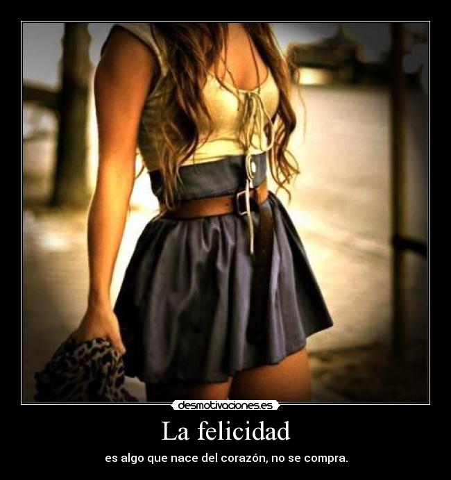 La felicidad - es algo que nace del corazón, no se compra.
