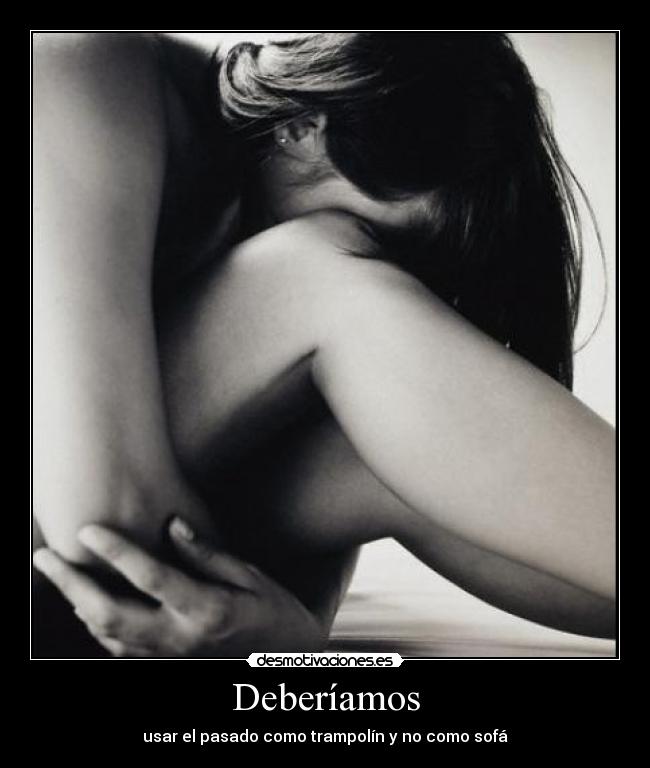 Deberíamos - usar el pasado como trampolín y no como sofá