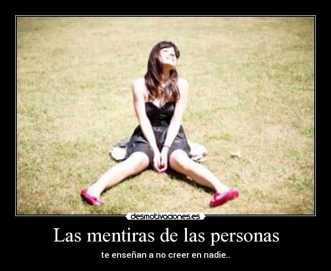 Las mentiras de las personas - te enseñan a no creer en nadie..