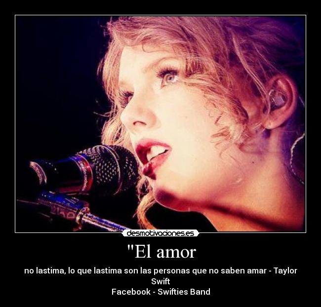 El amor - no lastima, lo que lastima son las personas que no saben amar - Taylor Swift
Facebook - Swifties Band