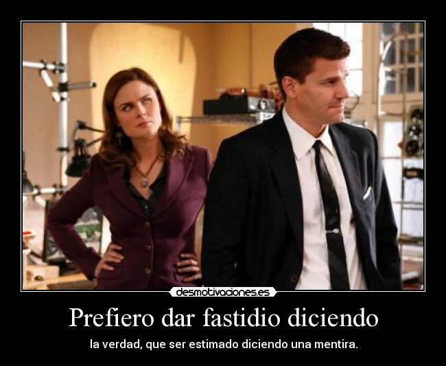 Prefiero dar fastidio diciendo - la verdad, que ser estimado diciendo una mentira.