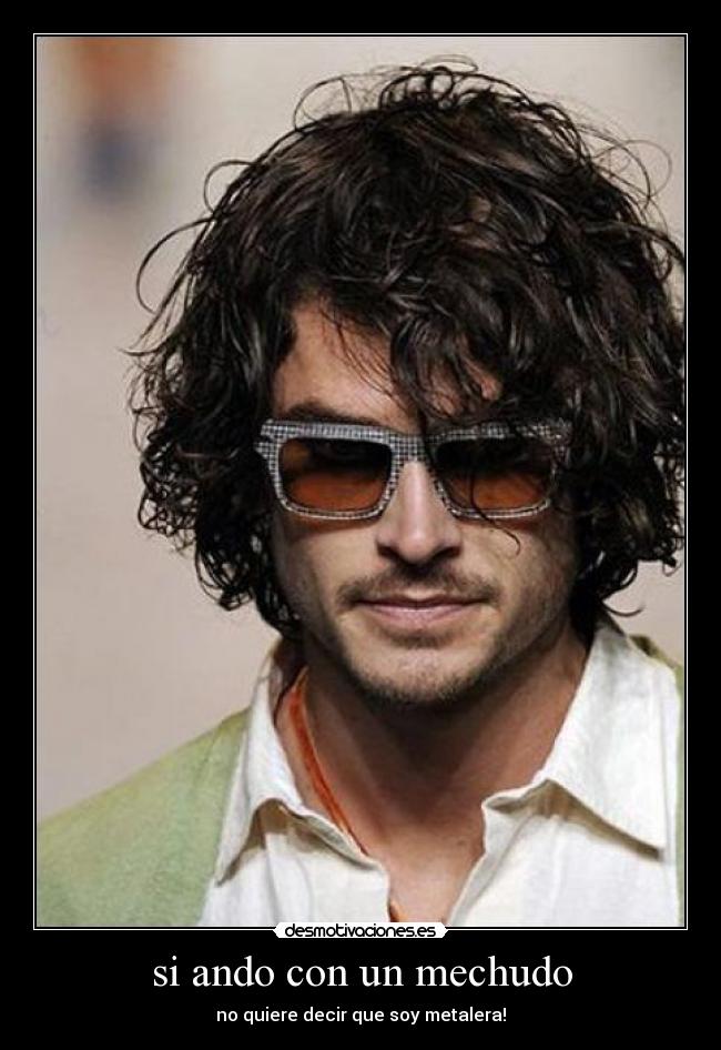 si ando con un mechudo - no quiere decir que soy metalera!