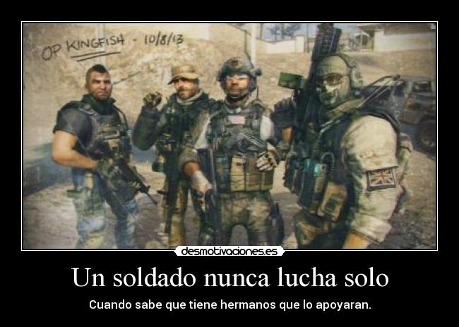 Un soldado nunca lucha solo - Cuando sabe que tiene hermanos que lo apoyaran.