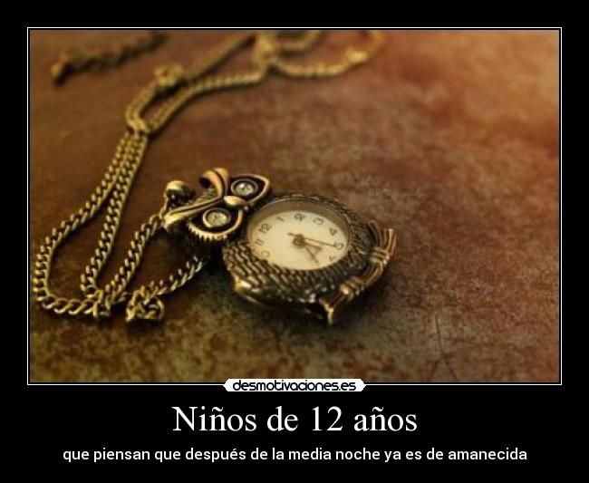Niños de 12 años - que piensan que después de la media noche ya es de amanecida